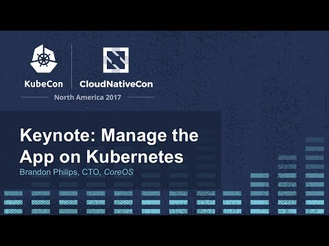 Keynote: Manage the App on Kubernetes - Brandon Philips, CTO, CoreOS