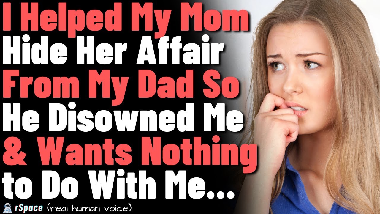 I Helped My Mom Hide Her Affair From My Dad So He Disowned Me & Wants Nothing to Do With Me...