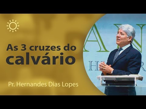 The 3 crosses of Calvary - Pr Hernandes Dias Lopes