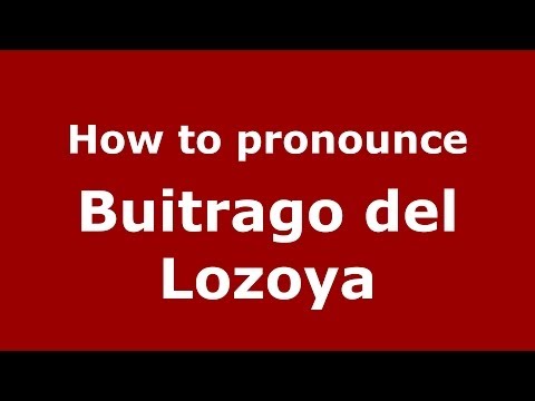 How to pronounce Buitrago del Lozoya (Spanish/Spain) - PronounceNames.com