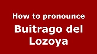 How to pronounce Buitrago Del Lozoya