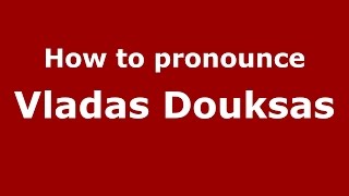 How to pronounce Vladas Douksas