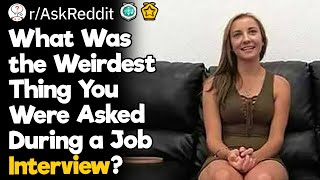What Was the Weirdest Thing You Were Asked During a Job Interview?