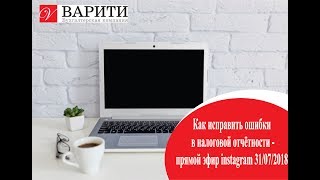 Как исправить ошибки в налоговой отчётности - прямой эфир instagram 31/07/2018
