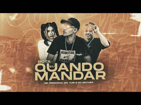 BOTA QUANDO EU MANDAR - MC PIPOKINHA E MC YURI (DJ GOUVEIA)