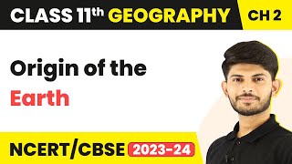 Origin of the Earth - The Origin and Evolution of the Earth | Class 11 Geography