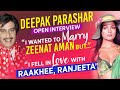 Deepak Parashar I Still Have Feelings For Zeenat Aman I Fell In Love With Raakhee Ranjeeta