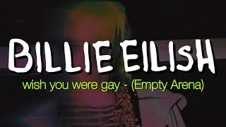 wish you were gay - Billie Eilish (Empty Arena)