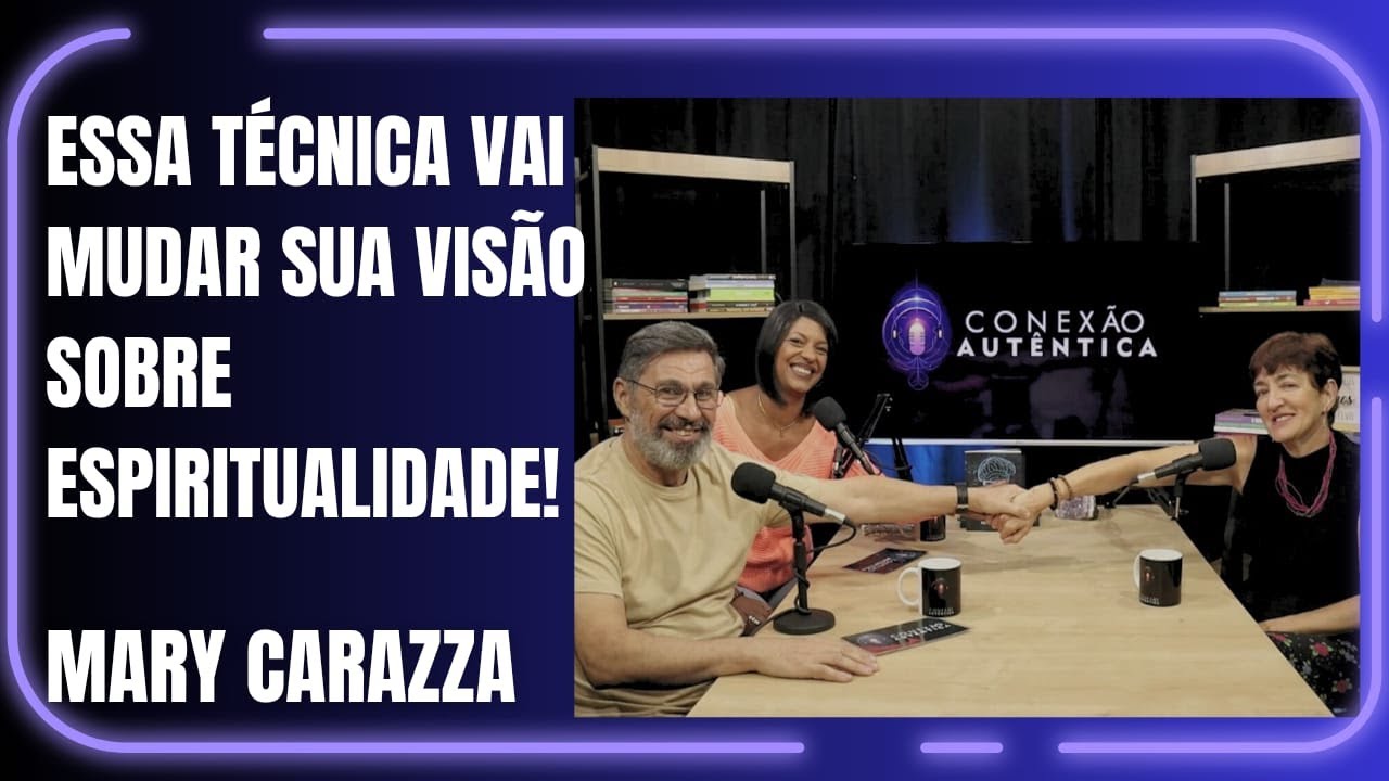 Apometria: A Técnica Espiritual que Cura Além da Alma | Com Mary Carazza - Conexão Autêntica / EP-08