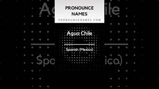 How to pronounce Agua Chile