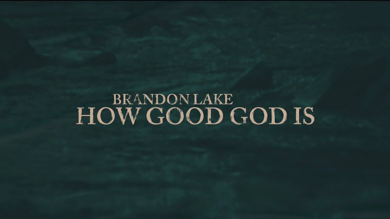 Brandon Lake - How Good God Is (Lyric Video)