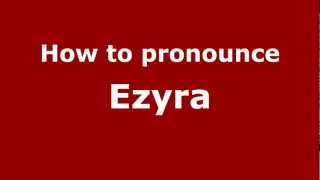 How to pronounce Ezyra