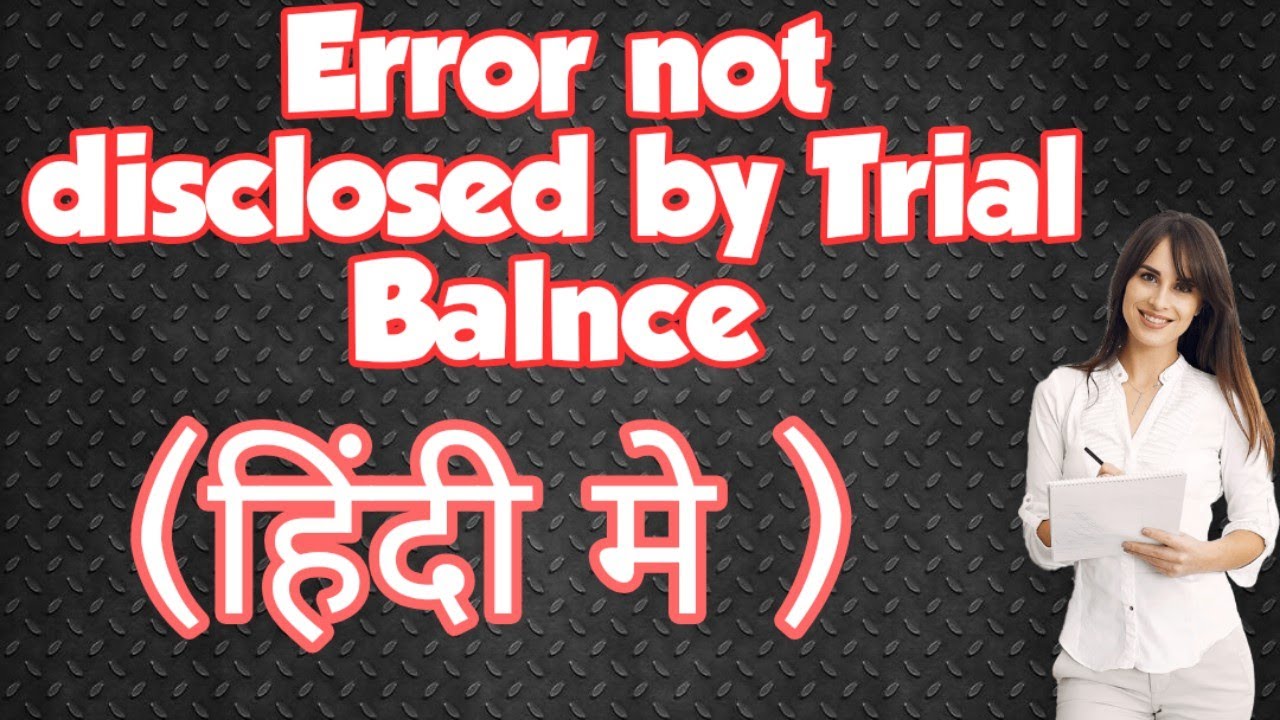 Errors not disclosed by Trial Balance/Limitations of Trial Balance