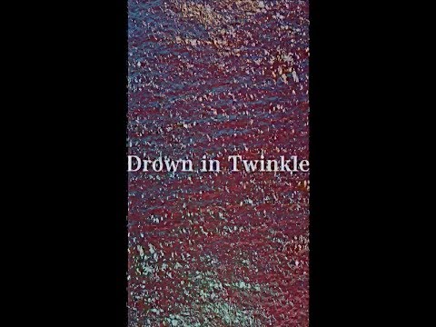 Video thumbnail for Drown in Twinkle