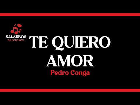 Te Quiero Amor - Pedro Conga, Salseros de Corazón, Letra