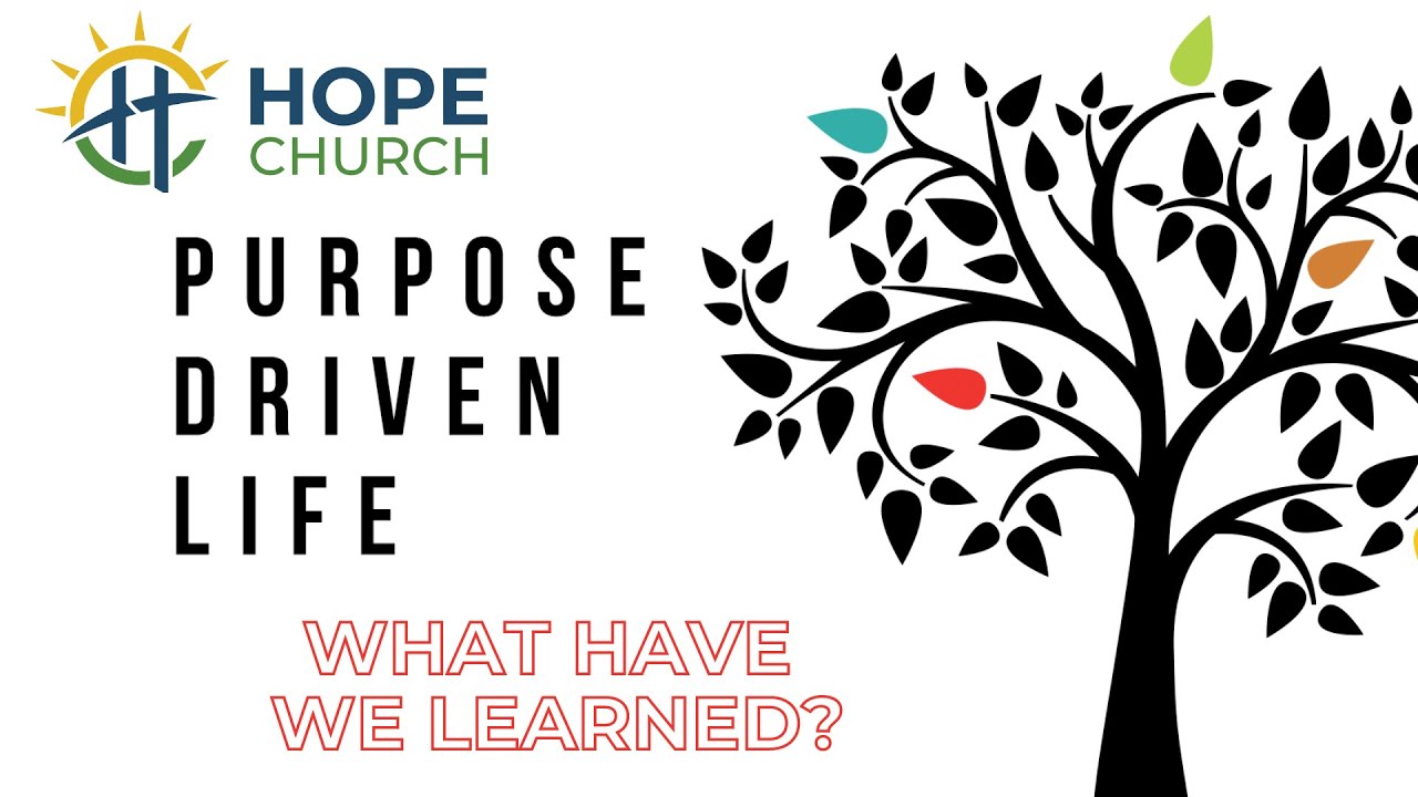 HOPE Church - October 9, 2022 - Purpose Driven Life Wrap-up - What Have We Learned?