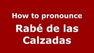 How to pronounce Rabé De Las Calzadas