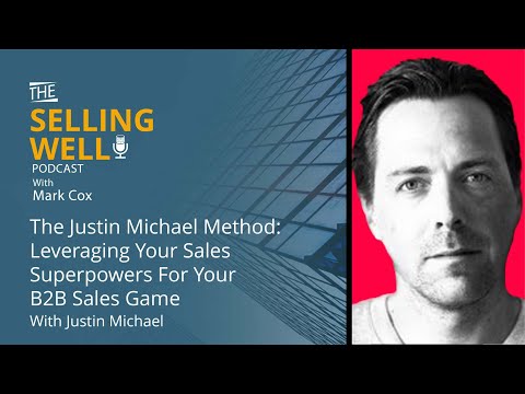 The Selling Well EP 83 - Leveraging Your Sales Superpowers For Your B2B Sales Game w/ Justin Michael