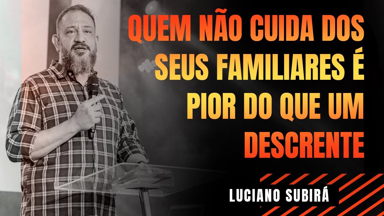 QUEM NÃO CUIDA DOS DA PRÓPRIA CASA É PIOR DO QUE UM DESCRENTE || PASTOR LUCIANO SUBIRÁ
