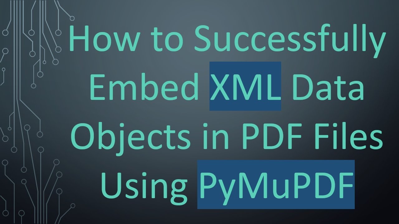 How to Successfully Embed XML Data Objects in PDF Files Using PyMuPDF