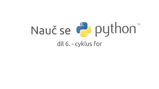 Nauč se Python - díl. 6. - for cyklus