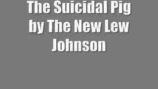 &quot;The Suicidal Pig&quot; by The New Lew Johnson