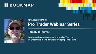Intraday Bookmap Volume Profile & Auction Market Theory | Tom B. | Pro Trader Webinar