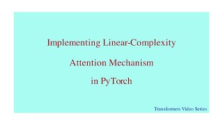 Linear Complexity in Attention Mechanism: A step-by-step implementation in PyTorch