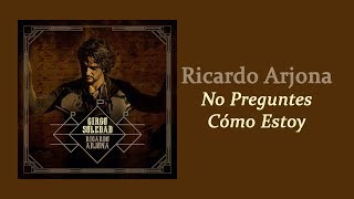 No Preguntes Cómo Estoy - Ricardo Arjona | Letra