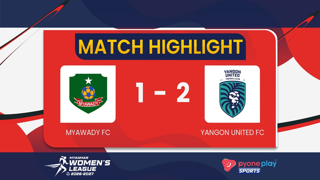 Match Highlights , MYAWADY FC 1-2 YANGON UNITED FC Myanmar Women's Giải ( 2026 - 2027 )