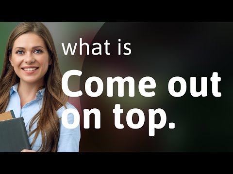 Mastering the Phrase "Come Out on Top": A Guide to Understanding and Using It