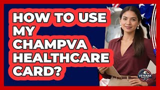 How To Use My CHAMPVA Healthcare Card