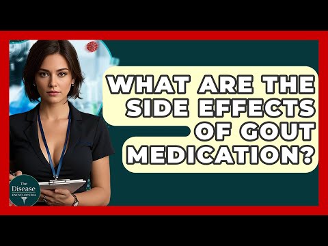 What Are The Side Effects Of Gout Medication? - The Disease Encyclopedia