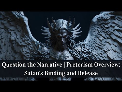 Question the Narrative | Preterism Overview: Satan's Binding and Release
