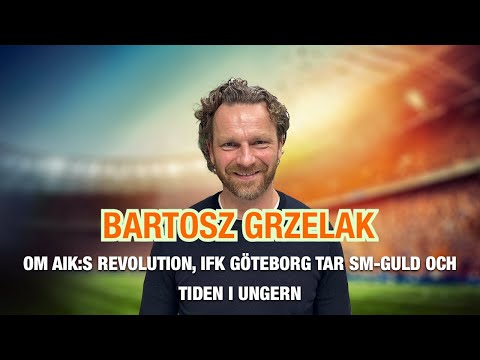 Bartosz Grzelak – om AIK:s revolution, IFK Göteborg tar SM-guld och tiden i Ungern