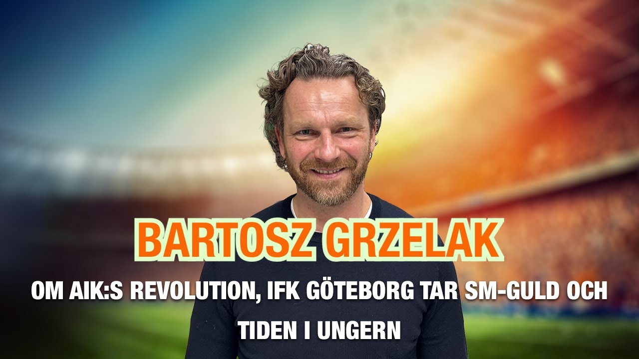 Bartosz Grzelak – om AIK:s revolution, IFK Göteborg tar SM-guld och tiden i Ungern