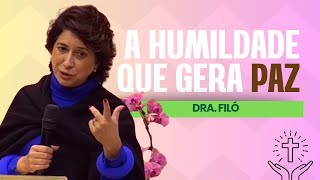 Como a humildade gera paz aos nossos corações? Dra. Filó