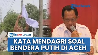 Mendagri Tito Nilai Pemasangan Bendera Putih di Aceh sebagai Bentuk Aspirasi Masyarakat