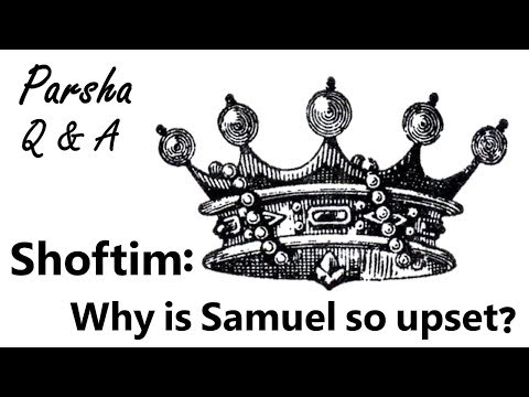 Parsha Q & A Shoftim: Why is Samuel so upset?
