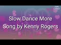 KENNY ROGERS - Slow dance more (lyrics).