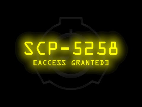 SCP-5258 - [ACCESS GRANTED]