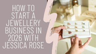 How to start a jewellery business in 2026 with Jessica Rose