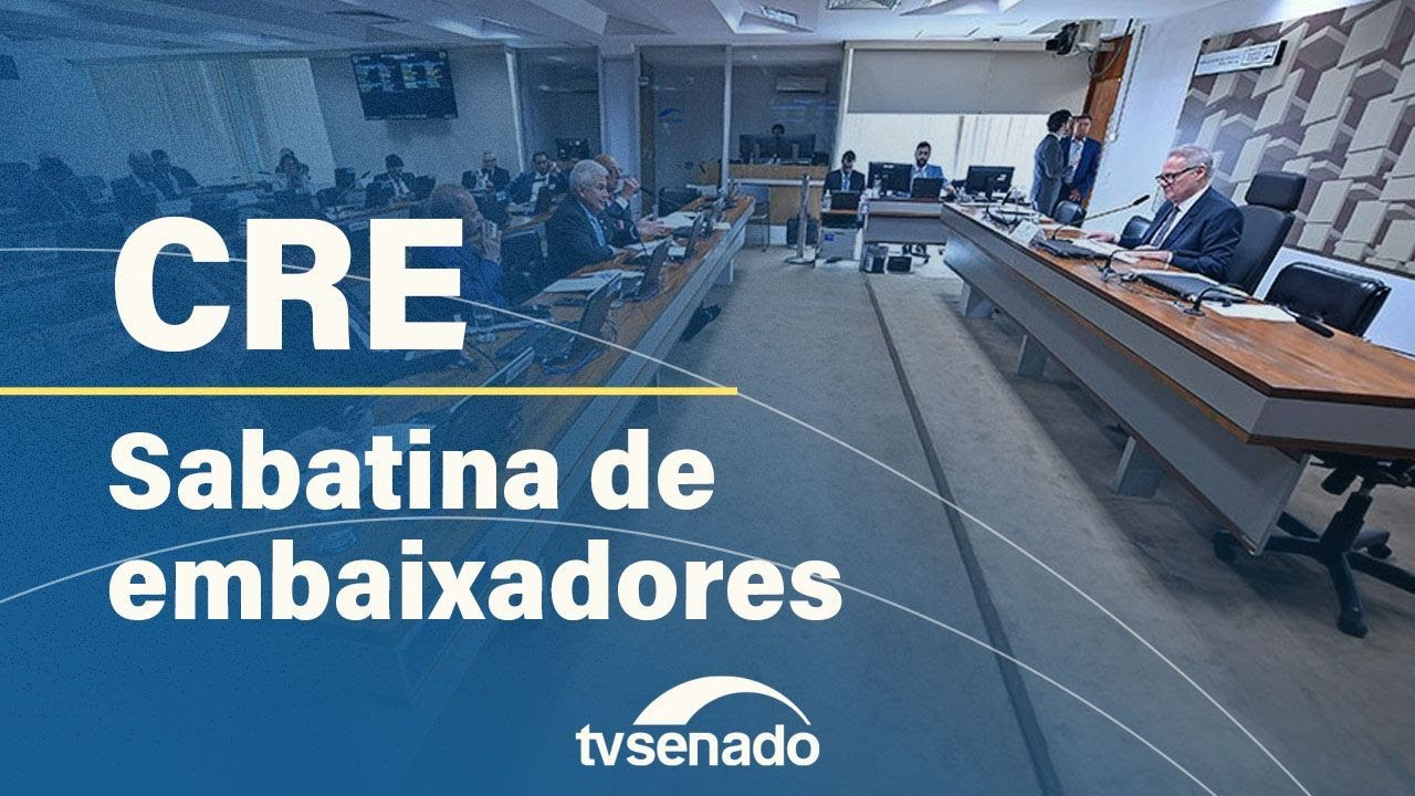 Vídeo: Ao vivo: CRE sabatina sete indicados para chefia embaixadas – 7/5/25