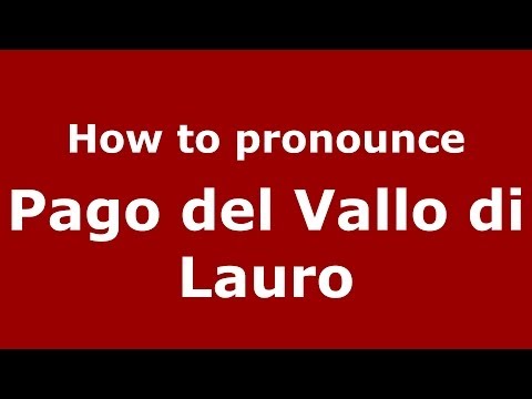 How to pronounce Pago del Vallo di Lauro (Italian/Italy) - PronounceNames.com