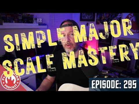 Simple Major Scale Mastery - Play Guitar Podcast - 295