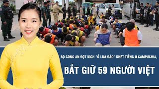 Thời sự hôm nay: Bộ Công an đột kích “ổ lừa đảo” khét tiếng ở Campuchia, bắt giữ 59 người Việt