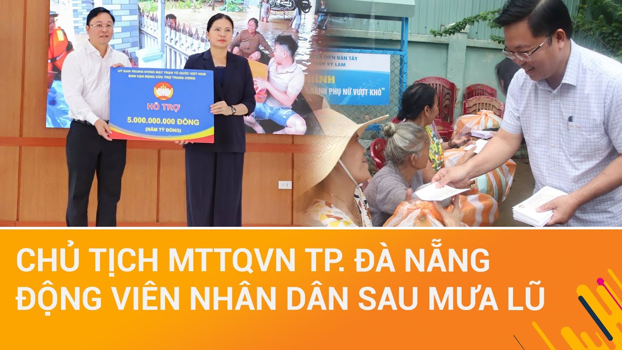 THOI SU TRUA | Chủ tịch Ủy ban MTTQ Việt Nam TP. Đà Nẵng động viên nhân dân khắc phục hậu quả mưa lũ
