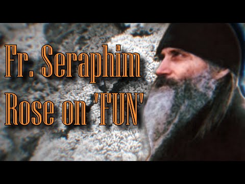 Fr. Seraphim Rose on 'FUN'