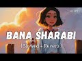 Bana Sharabi - Lofi (Slowed + Reverb) | Jubin Nautiyal | Govinda Naam Mera | SR Lofi
