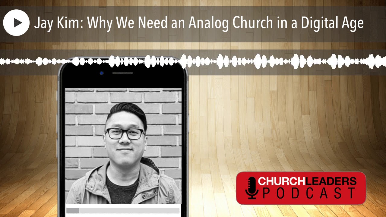 Jay Kim: Why We Need an Analog Church in a Digital Age